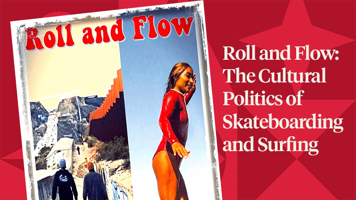 Roll and Flow: The Cultural Politics of Skateboarding and Surfing